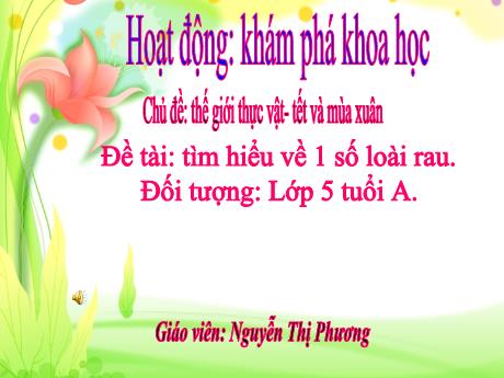 Bài giảng Giáo án MG Khối 5 tuổi - KPKH, Chủ đề: Thế giới thực vật + Tết và mùa xuân - Đề tài: Tìm hiểu về một số loại rau