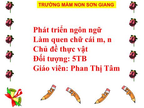 Bài giảng Giáo án MG Khối 5 tuổi - PTNN, Chủ đề: Thực vật - Làm quen chữ cái m, n