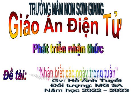 Bài giảng Giáo án MG Khối 5 tuổi - PTNT, Đề tài: Nhận biết các ngày trong tuần - Năm học 2022-2023
