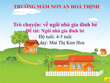 Bài giảng Mầm non 4-5 tuổi - Đề tài: Ngôi nhà gia đình bé - Trò chuyện về ngôi nhà gia đình bé