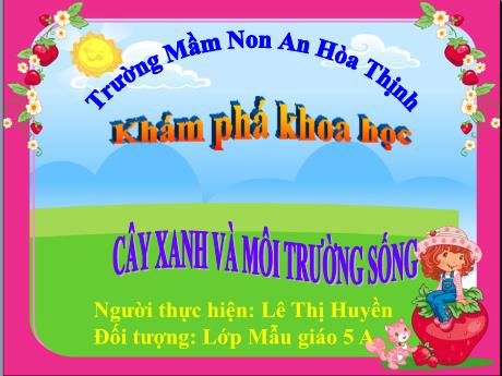 Bài giảng Mầm non 5 tuổi - KPKH: Cây xanh và môi trường sống (Lê Thị Huyền)