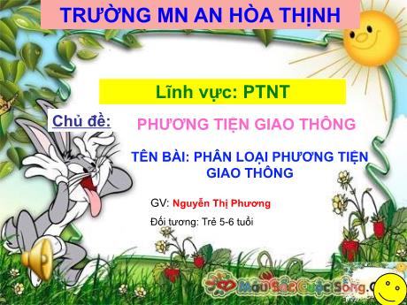 Bài giảng Mầm non 5 tuổi - Lĩnh vực PTNT - Chủ đề: Phương tiện giao thông - Phân loại phương tiện giao thông