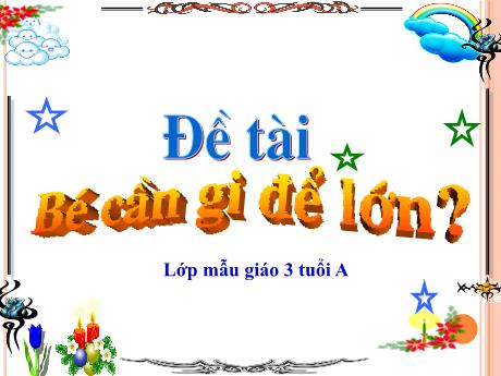 Bài giảng Mẫu giáo 3 tuổi A - KPKH, Đề tài: Bé cần gì để lớn?