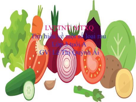 Bài giảng Mẫu giáo 3 tuổi A - LVPTNT, MTXQ: Tìm hiểu về một số loại rau