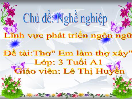 Bài giảng Mẫu giáo 3 tuổi A1 - PTNN, Chủ đề: Nghề nghiệp - Đề tài: Thơ Em làm thợ xây