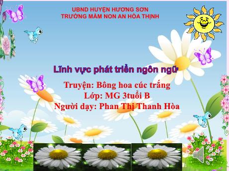 Bài giảng Mẫu giáo 3 tuổi B - PTNN: Truyện Bông hoa cúc trắng