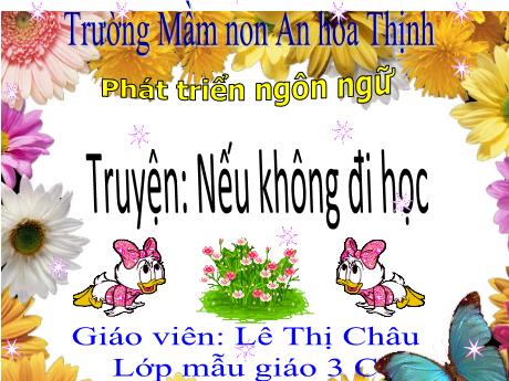Bài giảng Mẫu giáo 3 tuổi C - PTNN: Truyện Nếu không đi học