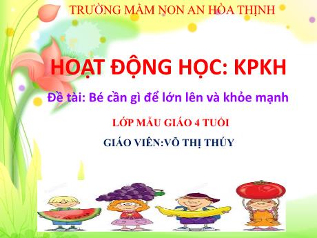 Bài giảng Mẫu giáo 4 tuổi A - KPKH, Đề tài: Bé cần gì để lớn lên và khỏe mạnh