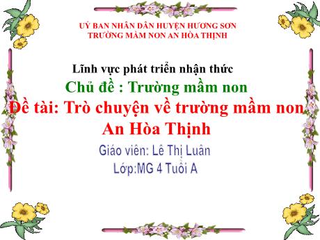 Bài giảng Mẫu giáo 4 tuổi A - PTNT, Chủ đề: Trường mầm non - Đề tài: Trò chuyện về trường mầm non An Hòa Thịnh