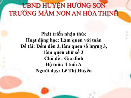 Bài giảng Mẫu giáo 4 tuổi A - PTNT, LQVT, Đề tài: Đếm đến 3, làm quen số lượng 3, làm quen chữ số 3