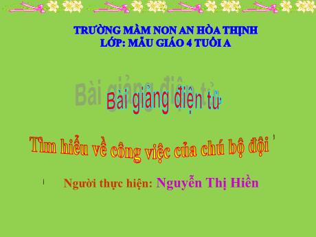 Bài giảng Mẫu giáo 4 tuổi A - Tìm hiểu về công việc của chú bộ đội