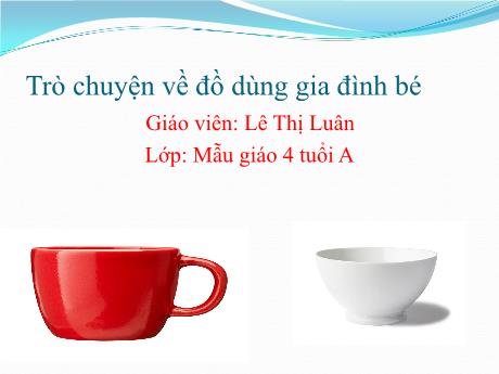 Bài giảng Mẫu giáo 4 tuổi A - Trò chuyện về đồ dùng gia đình bé