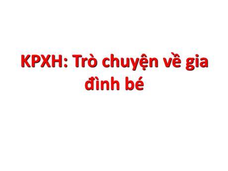 Bài giảng Mẫu giáo 4 tuổi B - KPXH: Trò chuyện về gia đình bé