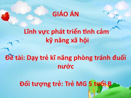 Bài giảng Mẫu giáo 4 tuổi B - Lĩnh vực phát triển tình cảm kỹ năng xã hội, Đề tài: Dạy trẻ kĩ năng phòng tránh đuối nước
