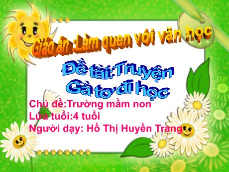 Bài giảng Mẫu giáo 4 tuổi B - LQVH, Chủ đề: Trường mầm non - Đề tài: Truyện Gà tơ đi học