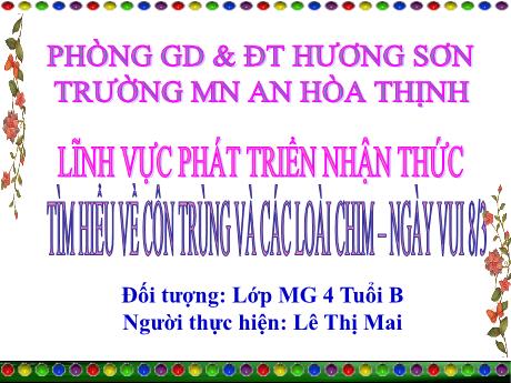 Bài giảng Mẫu giáo 4 tuổi B - PTNN: Tìm hiểu về côn trùng và các loài chim - Ngày vui 8/3