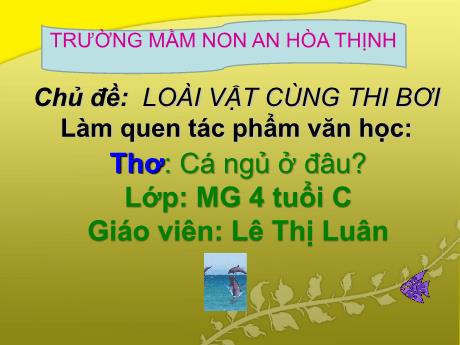 Bài giảng Mẫu giáo 4 tuổi C - LQVH, Chủ đề: Loài vật cùng thi bơi - Thơ Cá ngủ ở đâu?