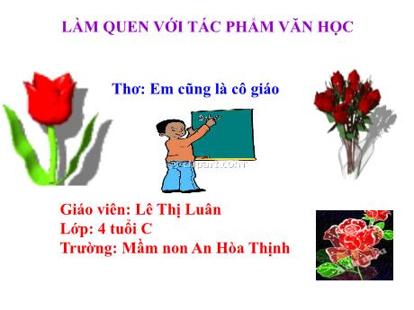 Bài giảng Mẫu giáo 4 tuổi C - LQVH: Thơ Em cũng là cô giáo