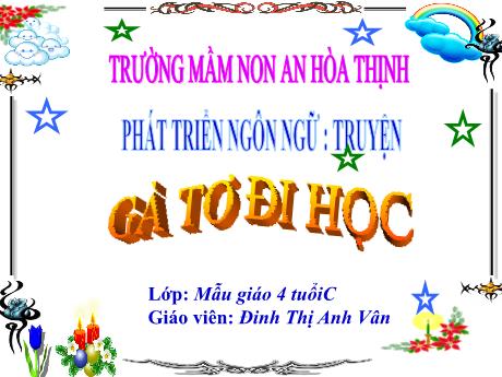 Bài giảng Mẫu giáo 4 tuổi C - PTNN: Truyện Gà tơ đi học