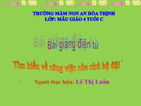 Bài giảng Mẫu giáo 4 tuổi C - Tìm hiểu về công việc của chú bộ đội