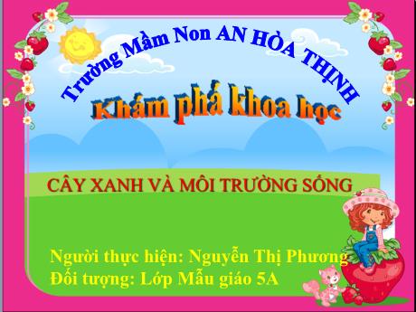 Bài giảng Mẫu giáo 5 tuổi A - KPKH: Cây xanh và môi trường sống (Nguyễn Thị Phương)