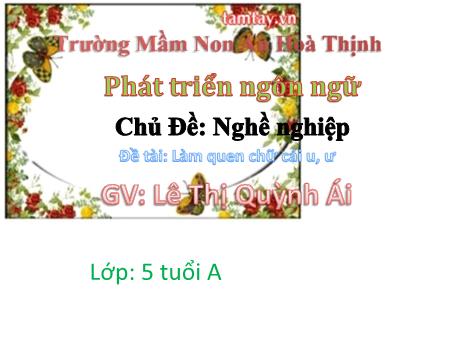Bài giảng Mẫu giáo 5 tuổi A - PTNN - Chủ đề: Nghề nghiệp - Đề tài: Làm quen chữ cái u, ư