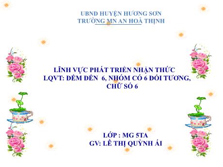 Bài giảng Mẫu giáo 5 tuổi A - PTNT - LQVT: Đếm đến 6, nhóm có 6 đối tượng, chữ số 6