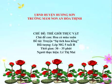 Bài giảng Mẫu giáo 5 tuổi B - Chủ đề: Thế giới thực vật - Hoa cỏ mùa xuân - Đề tài: Truyện Sự tích hoa hồng