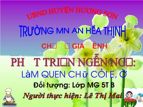 Bài giảng Mẫu giáo 5 tuổi B - PTNN, Chủ đề: Gia đình - Làm quen chữ cái e, ê