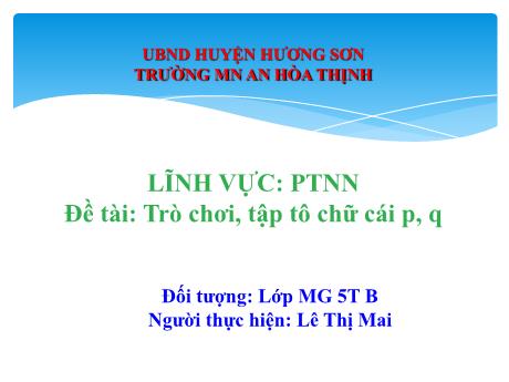 Bài giảng Mẫu giáo 5 tuổi B - PTNN, Đề tài: Trò chơi, tập tô chữ cái p, q