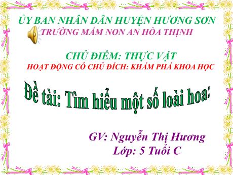 Bài giảng Mẫu giáo 5 tuổi C - KPKH, Chủ đề: Thực vật - Đề tài: Tìm hiểu một số loài hoa