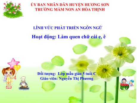 Bài giảng Mẫu giáo 5 tuổi C - Lĩnh vực PTNN: Làm quen chữ cái e, ê