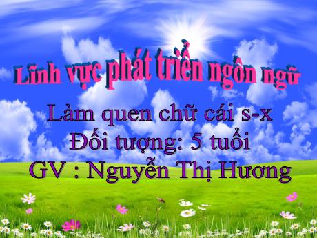 Bài giảng Mẫu giáo 5 tuổi C - Lĩnh vực PTNN: Làm quen chữ cái s, x