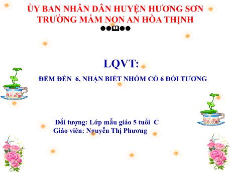 Bài giảng Mẫu giáo 5 tuổi C - LQVT: Đếm đến 6, nhận biết nhóm có 6 đối tượng