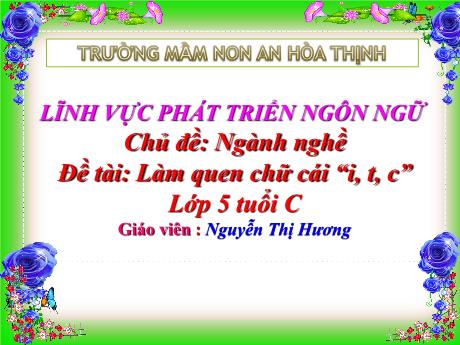 Bài giảng Mẫu giáo 5 tuổi C - PTNN, Chủ đề: Ngành nghề - Đề tài: Làm quen chữ cái i, t, c