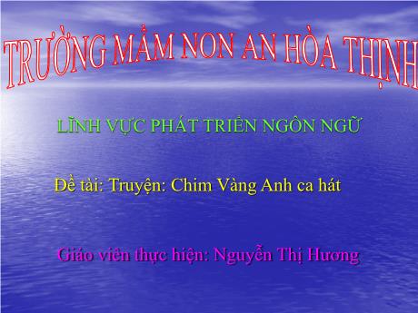 Bài giảng Mẫu giáo 5 tuổi C - PTNN, Đề tài: Truyện Chim Vàng Anh ca hát
