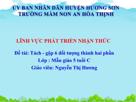 Bài giảng Mẫu giáo 5 tuổi C - PTNT, Đề tài: Tách - Gộp 6 đối tượng thành hai phần