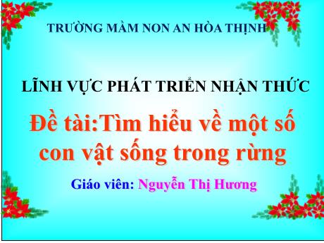 Bài giảng Mẫu giáo 5 tuổi C - PTNT, Đề tài: Tìm hiểu về một số con vật sống trong rừng