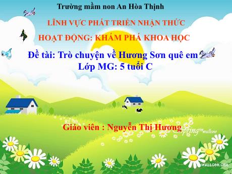 Bài giảng Mẫu giáo 5 tuổi C - PTNT, KPKH, Đề tài: Trò chuyện về Hương Sơn quê em