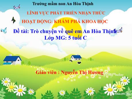 Bài giảng Mẫu giáo 5 tuổi C - PTNT, KPKH, Đề tài: Trò chuyện về quê em An Hòa Thịnh