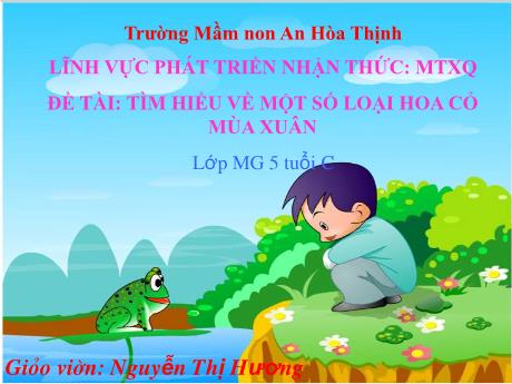 Bài giảng Mẫu giáo 5 tuổi C - PTNT, MTXQ, Đề tài: Tìm hiểu về một số loại hoa cỏ mùa xuân