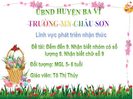 Bài giảng điện tử Lớp Lá - Đếm đến 9. Nhận biết nhóm có số lượng 9. Nhận biết chữ số 9 - Tô Thị Thủy