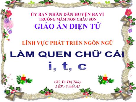 Bài giảng điện tử Lớp Lá - Lĩnh vực phát triển ngôn ngữ - Làm quen chữ cái: I, t, c - Tô Thị Thủy