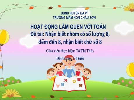 Bài giảng điện tử Lớp Lá - Nhận biết nhóm có số lượng 8, đếm đến 8, nhận biết chữ số 8 - Tô Thị Thủy