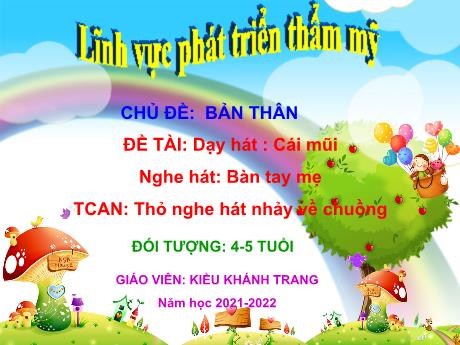 Bài giảng Lớp Chồi - Chủ đề: Bản thân - Dạy hát: Cái mũi - Nghe hát: Bàn tay mẹ - Năm học 2021-2022 - Kiều Khánh Trang