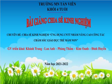Bài giảng Lớp Chồi - Chuyên để: Chia sẻ kinh nghiệm “ứng dụng CNTT nhằm nâng cao công tác chăm sóc giáo dục trẻ mầm non” - Năm học 2021-2022 - Khánh Trang - Lan Anh - Phùng Thắm - Kim Oanh - Đinh Huyền