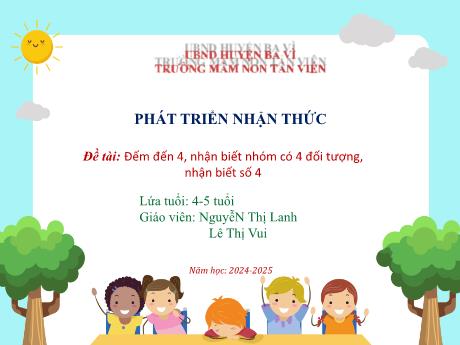 Bài giảng Lớp Chồi - Đếm đến 4, nhận biết nhóm có 4 đối tượng, nhận biết số 4 - Năm học 2024-2025 - Nguyễn Thị Lanh + Lê Thị Vui