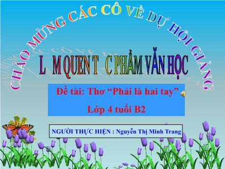 Bài giảng Lớp Chồi - Hoạt động: Làm quen văn học - Thơ “Phải là hai tay” - Nguyễn Thị Minh Trang