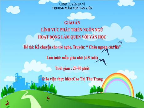 Bài giảng Lớp Chồi - Phát triển ngôn ngữ - Đề tài: Kể chuyện cho trẻ nghe - Truyện: “Cháu ngoan của Bà” - Cao Thị Thu Trang