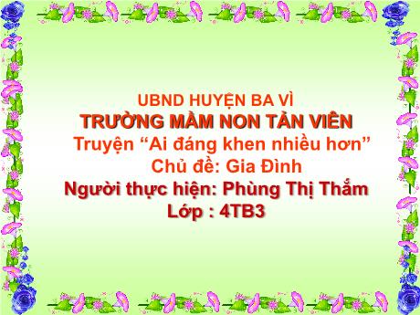 Bài giảng Lớp Chồi - Truyện “Ai đáng khen nhiều hơn” - Phùng Thị Thắm